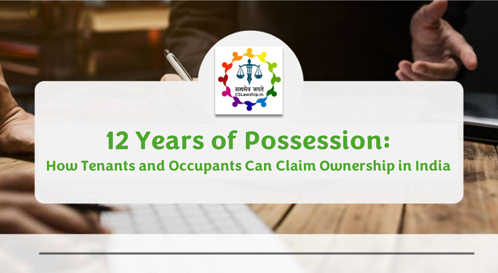 CSLawship: 12 Years of Possession: How Tenants and Occupants Can Claim Ownership in India