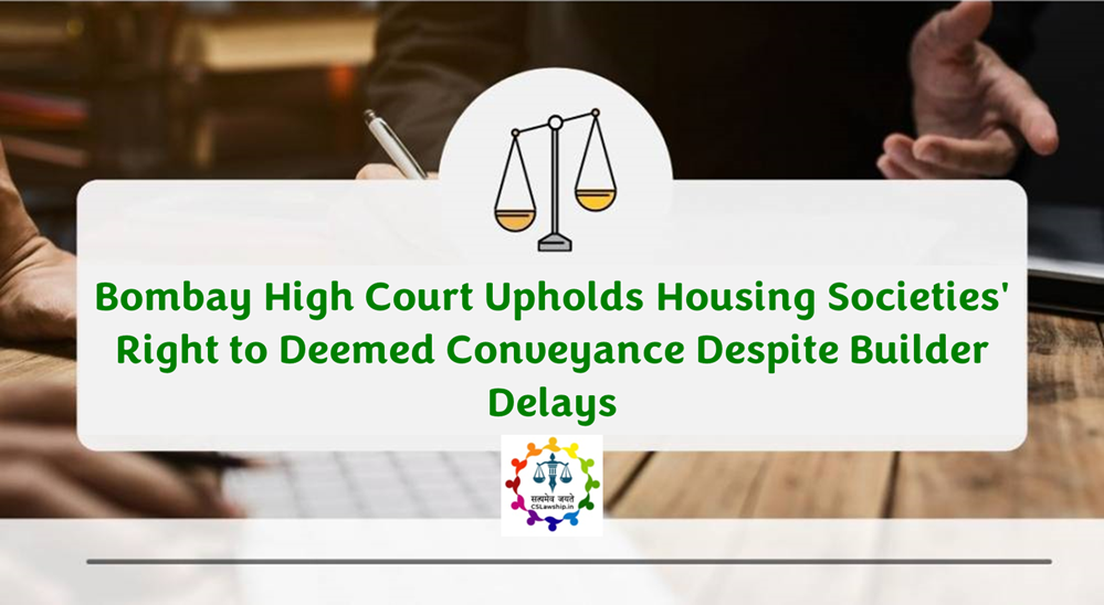 CSLawship: Bombay High Court Upholds Housing Societies Right to Deemed Conveyance Despite Builder Delays